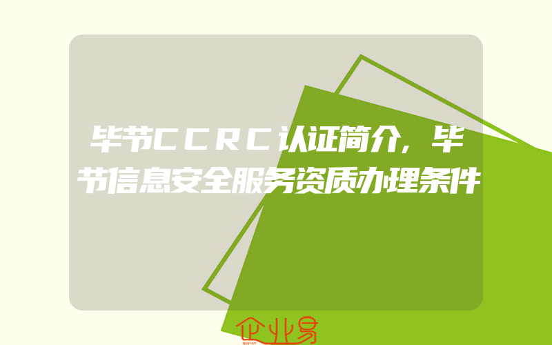 毕节CCRC认证简介,毕节信息安全服务资质办理条件
