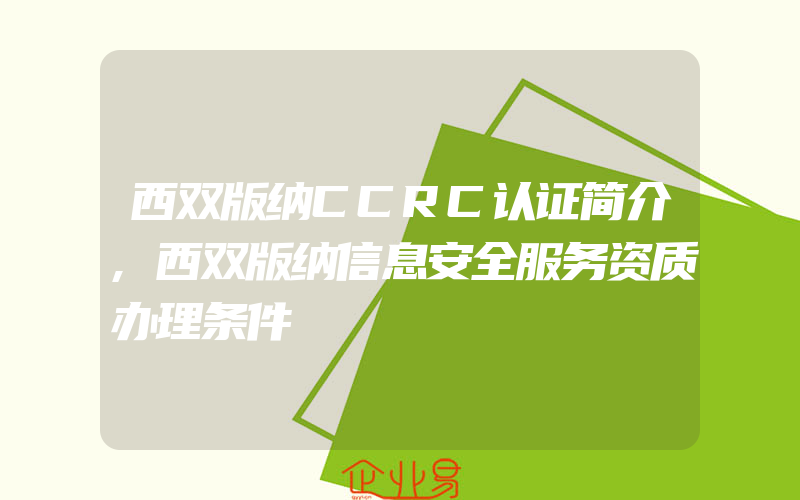 西双版纳CCRC认证简介,西双版纳信息安全服务资质办理条件