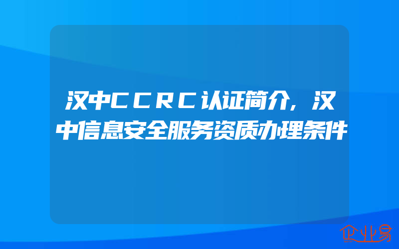 汉中CCRC认证简介,汉中信息安全服务资质办理条件