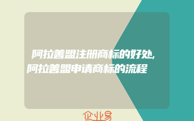 阿拉善盟注册商标的好处,阿拉善盟申请商标的流程