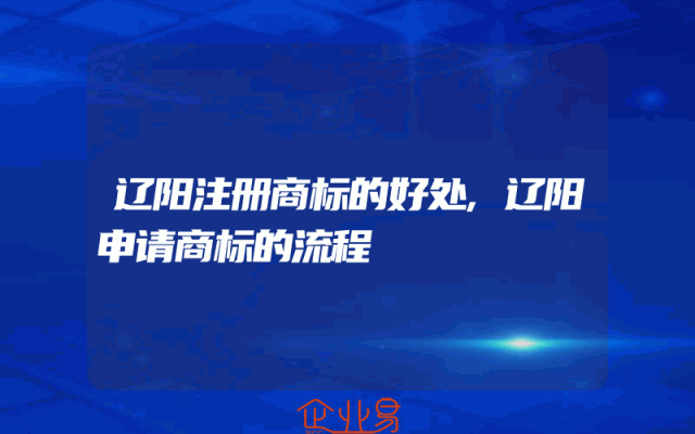 辽阳注册商标的好处,辽阳申请商标的流程
