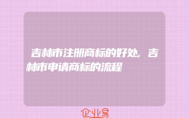吉林市注册商标的好处,吉林市申请商标的流程