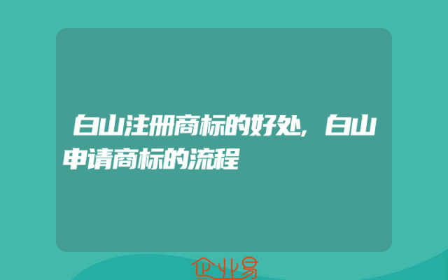 白山注册商标的好处,白山申请商标的流程