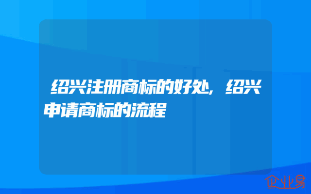 绍兴注册商标的好处,绍兴申请商标的流程