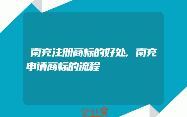 南充注册商标的好处,南充申请商标的流程