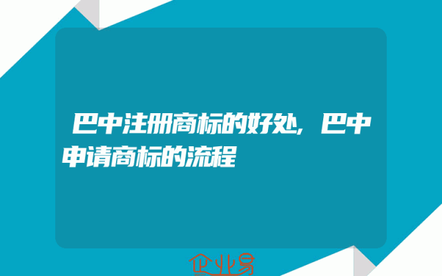 巴中注册商标的好处,巴中申请商标的流程