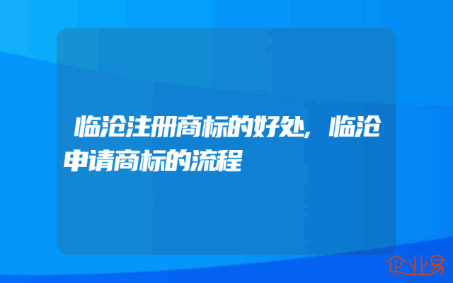 临沧注册商标的好处,临沧申请商标的流程