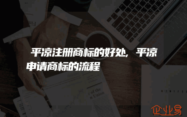 平凉注册商标的好处,平凉申请商标的流程