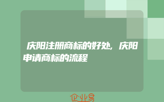 庆阳注册商标的好处,庆阳申请商标的流程