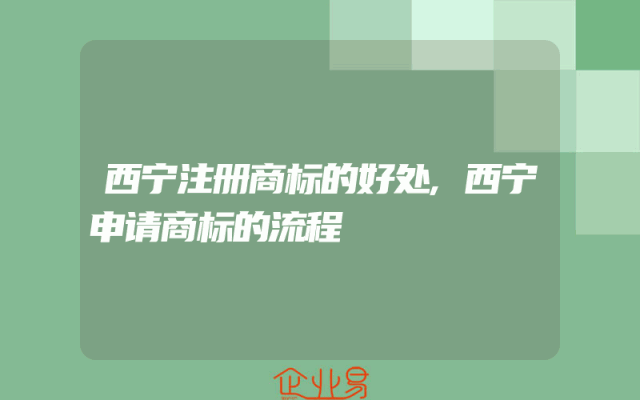 西宁注册商标的好处,西宁申请商标的流程