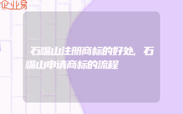石嘴山注册商标的好处,石嘴山申请商标的流程