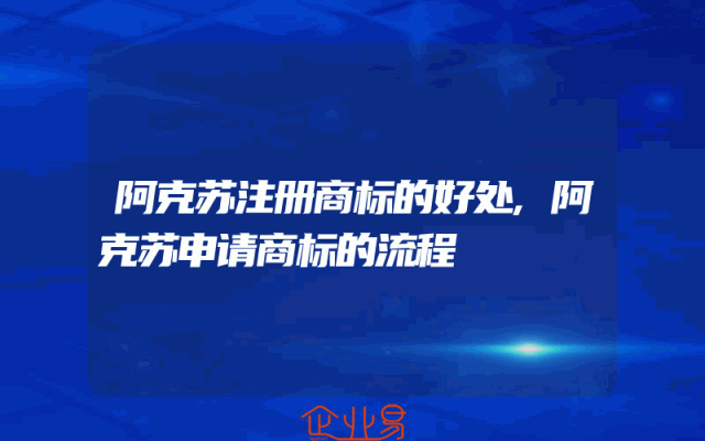 阿克苏注册商标的好处,阿克苏申请商标的流程