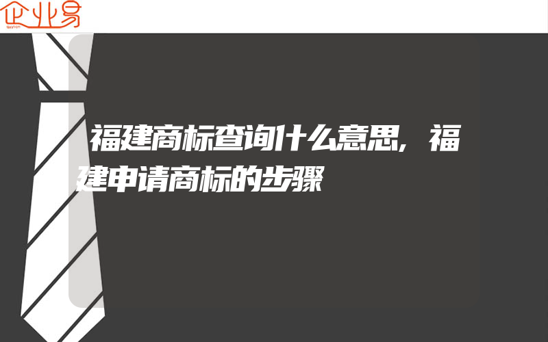 福建商标查询什么意思,福建申请商标的步骤