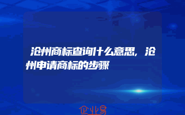 沧州商标查询什么意思,沧州申请商标的步骤