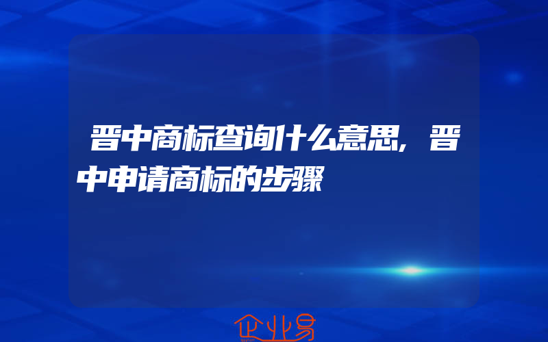 晋中商标查询什么意思,晋中申请商标的步骤