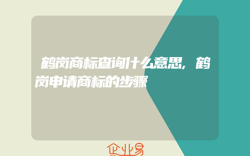 鹤岗商标查询什么意思,鹤岗申请商标的步骤