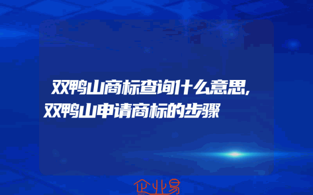 双鸭山商标查询什么意思,双鸭山申请商标的步骤