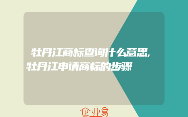 牡丹江商标查询什么意思,牡丹江申请商标的步骤