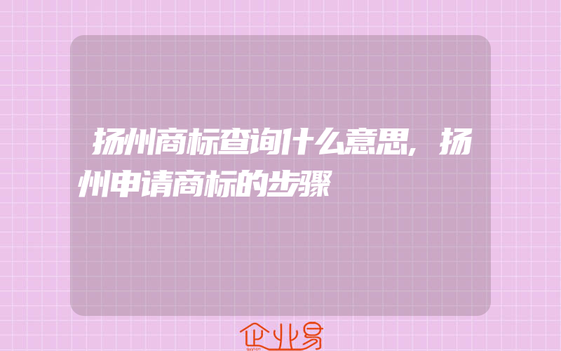 扬州商标查询什么意思,扬州申请商标的步骤