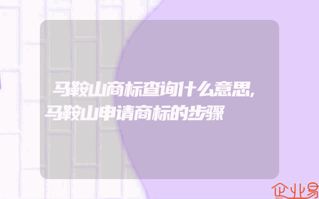 马鞍山商标查询什么意思,马鞍山申请商标的步骤