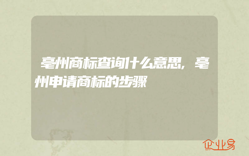 亳州商标查询什么意思,亳州申请商标的步骤