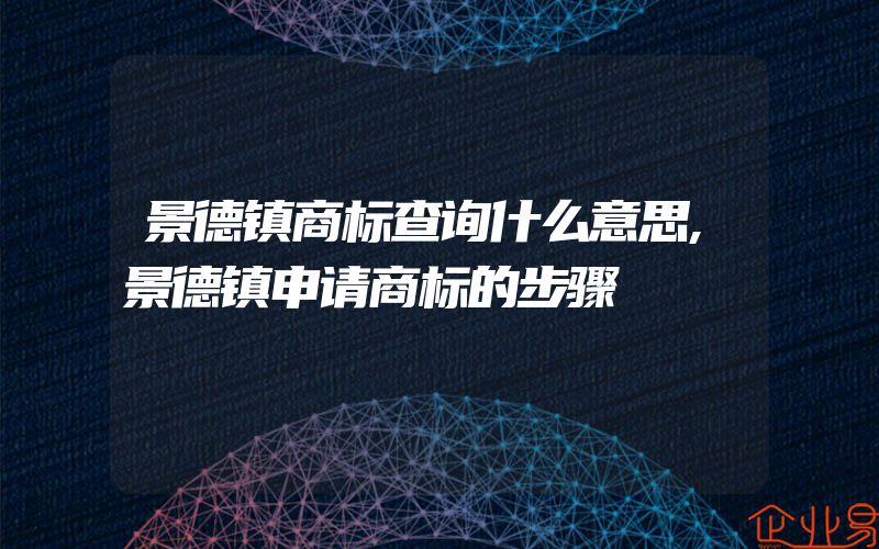 景德镇商标查询什么意思,景德镇申请商标的步骤