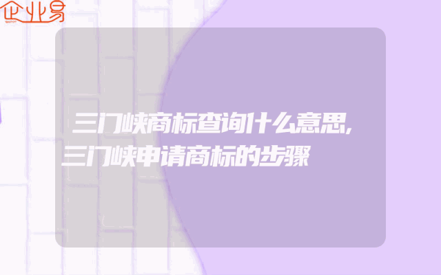 三门峡商标查询什么意思,三门峡申请商标的步骤