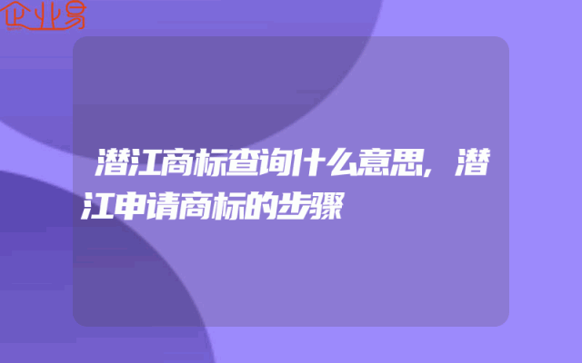 潜江商标查询什么意思,潜江申请商标的步骤