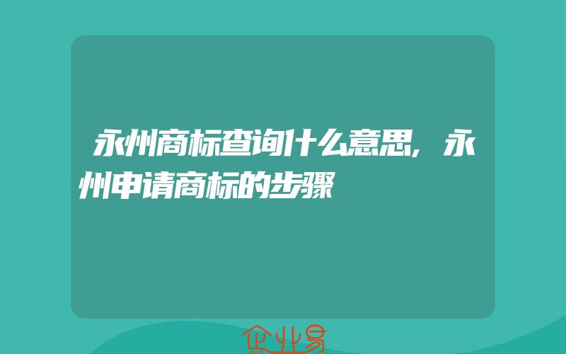 永州商标查询什么意思,永州申请商标的步骤