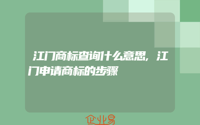 江门商标查询什么意思,江门申请商标的步骤