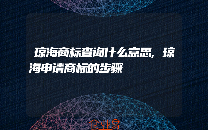 琼海商标查询什么意思,琼海申请商标的步骤