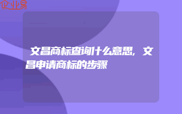 文昌商标查询什么意思,文昌申请商标的步骤