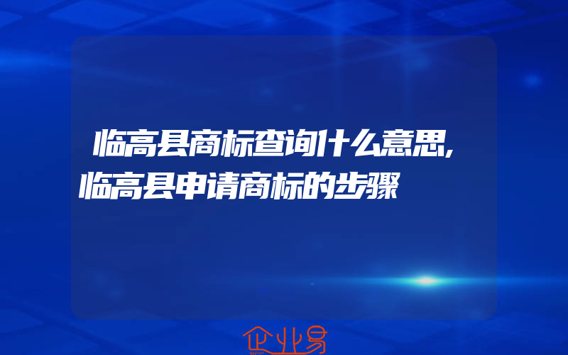 临高县商标查询什么意思,临高县申请商标的步骤