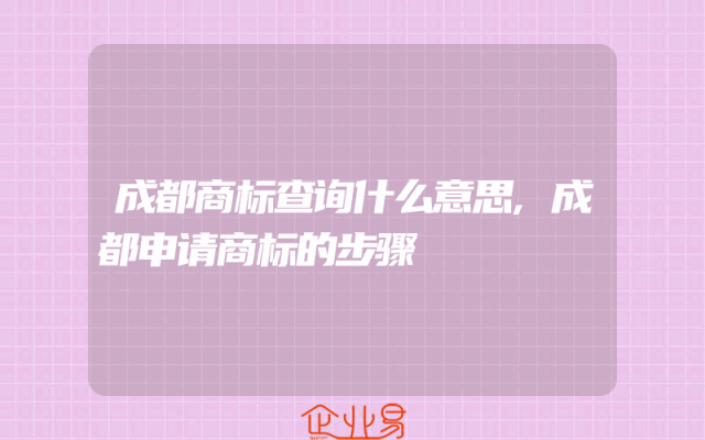 成都商标查询什么意思,成都申请商标的步骤