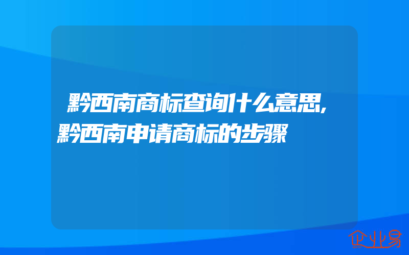 黔西南商标查询什么意思,黔西南申请商标的步骤