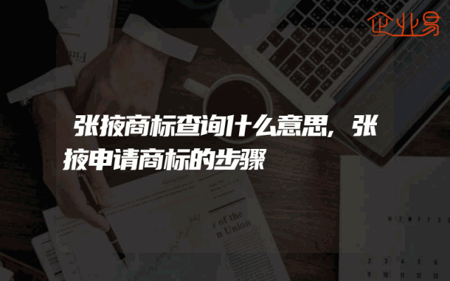 张掖商标查询什么意思,张掖申请商标的步骤