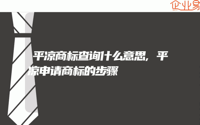 平凉商标查询什么意思,平凉申请商标的步骤