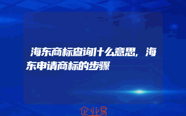 海东商标查询什么意思,海东申请商标的步骤