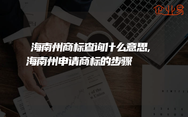 海南州商标查询什么意思,海南州申请商标的步骤