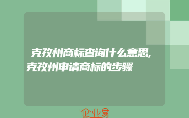 克孜州商标查询什么意思,克孜州申请商标的步骤