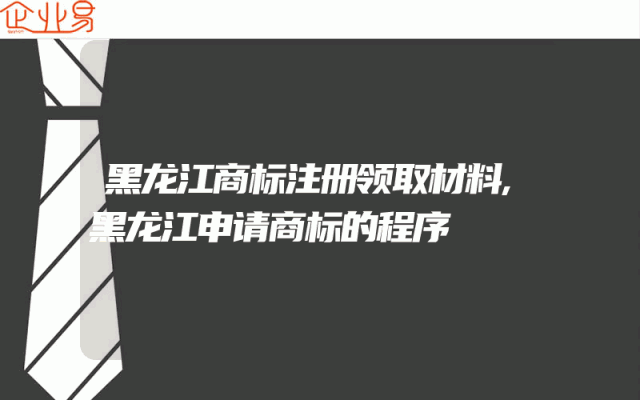 黑龙江商标注册领取材料,黑龙江申请商标的程序