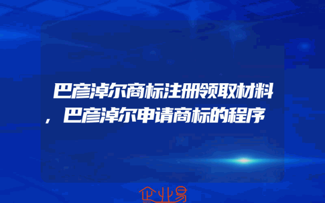 巴彦淖尔商标注册领取材料,巴彦淖尔申请商标的程序