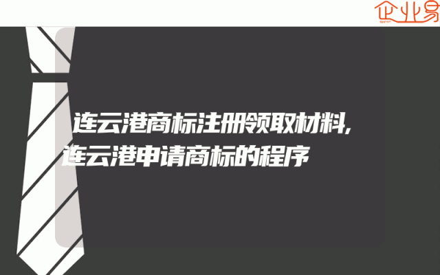 连云港商标注册领取材料,连云港申请商标的程序