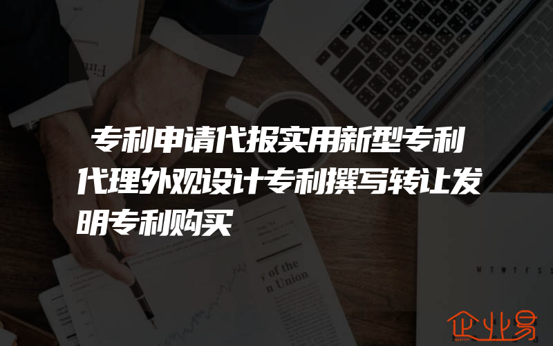 专利申请代报实用新型专利代理外观设计专利撰写转让发明专利购买