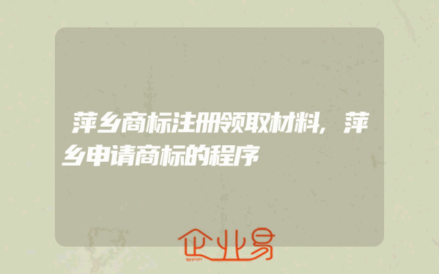 萍乡商标注册领取材料,萍乡申请商标的程序