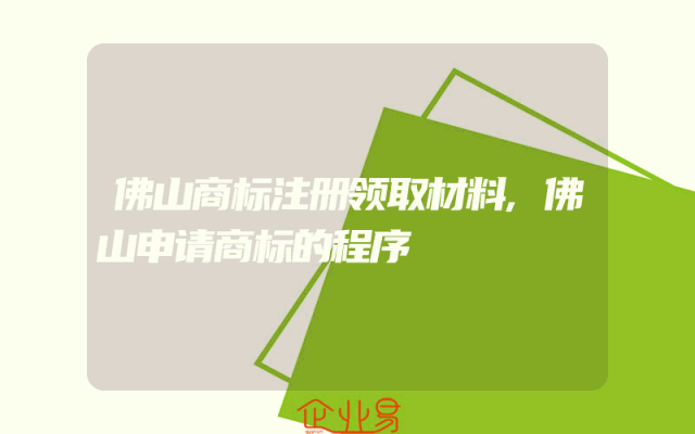 佛山商标注册领取材料,佛山申请商标的程序