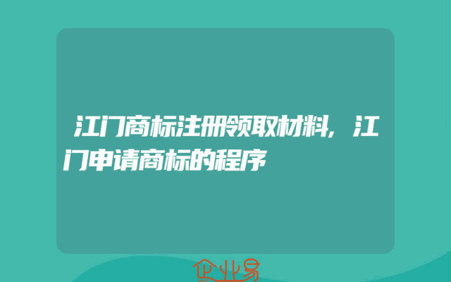 江门商标注册领取材料,江门申请商标的程序