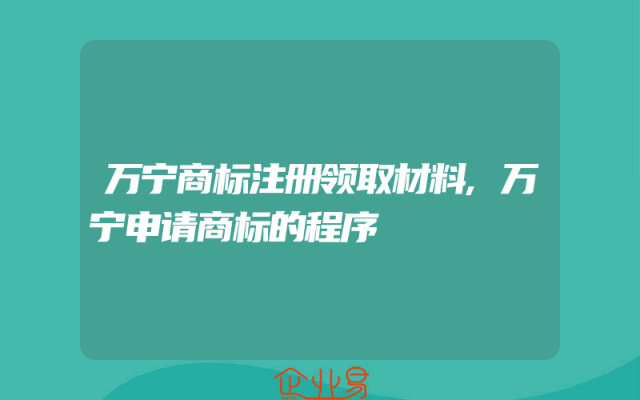 万宁商标注册领取材料,万宁申请商标的程序