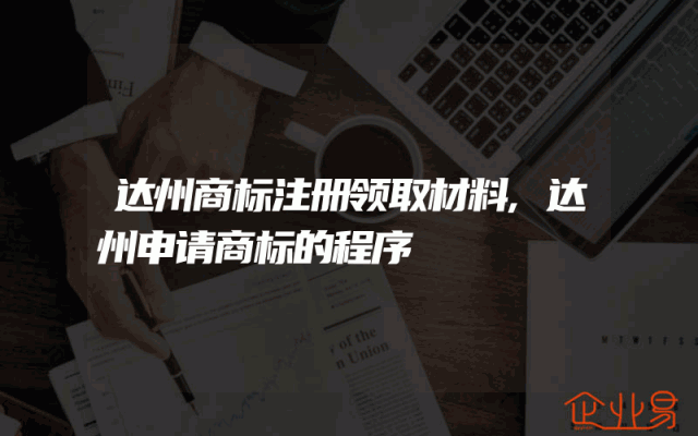 达州商标注册领取材料,达州申请商标的程序