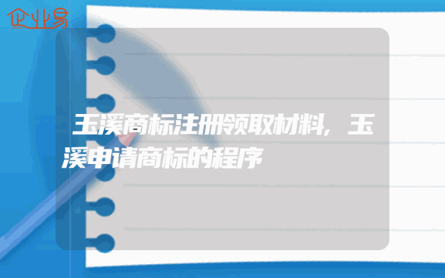 玉溪商标注册领取材料,玉溪申请商标的程序